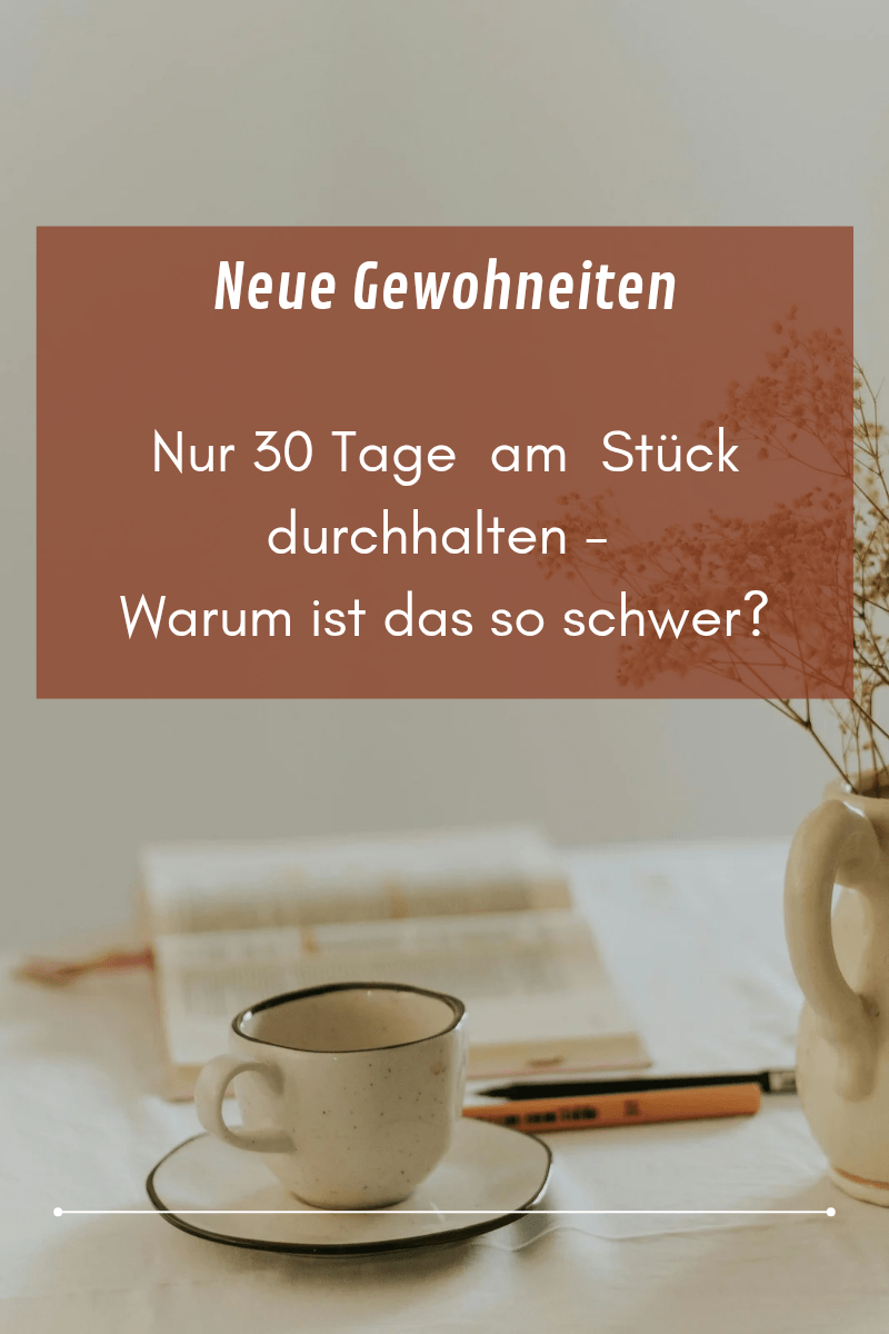 30 Tage am Stück durchziehen um eine neue Gewohnheit zu bilden - warum ist das so schwer